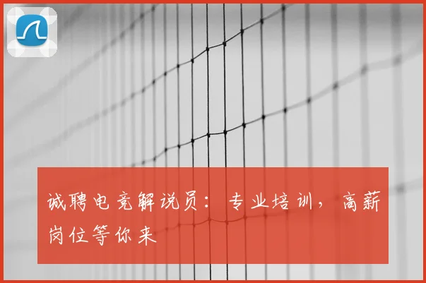 诚聘电竞解说员:专业培训,高薪岗位等你来