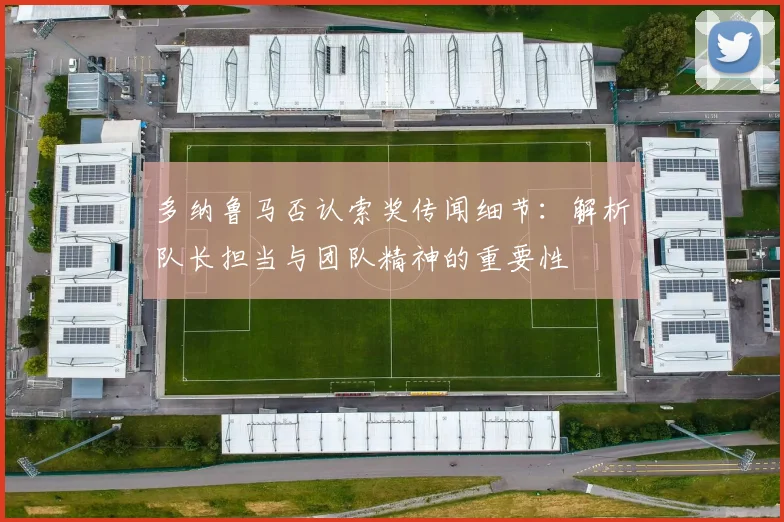 多纳鲁马否认索奖传闻细节：解析队长担当与团队精神的重要性